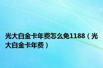 光大白金卡年费怎么免1188（光大白金卡年费）