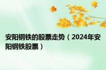 安阳钢铁的股票走势（2024年安阳钢铁股票）