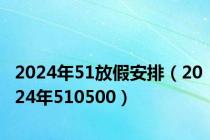 2024年51放假安排（2024年510500）