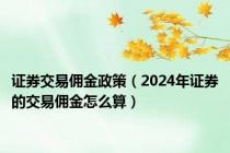 证券交易佣金政策（2024年证券的交易佣金怎么算）