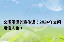 文明用语的宣传语（2024年文明用语大全）