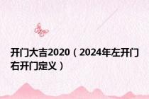 开门大吉2020（2024年左开门右开门定义）