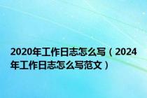 2020年工作日志怎么写（2024年工作日志怎么写范文）