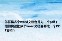 怎样将多个word文档合并为一个pdf（如何快速把多个word文档合并成一个PDF文档）