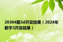 20304期3d开奖结果（2024年数字3开奖结果）