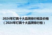 2024年灯具十大品牌排行榜及价格（2024年灯具十大品牌排行榜）