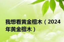 我想看黄金檀木（2024年黄金檀木）