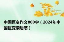 中国巨变作文800字（2024年中国巨变读后感）