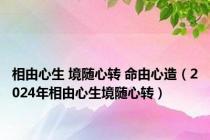 相由心生 境随心转 命由心造（2024年相由心生境随心转）