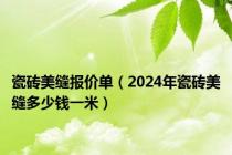 瓷砖美缝报价单（2024年瓷砖美缝多少钱一米）