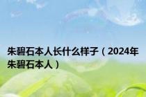 朱碧石本人长什么样子（2024年朱碧石本人）