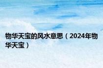 物华天宝的风水意思（2024年物华天宝）