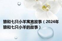 狼和七只小羊寓言故事（2024年狼和七只小羊的故事）