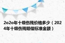 2o2o年十级伤残价格多少（2024年十级伤残赔偿标准金额）