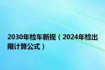 2030年检车新规（2024年检出限计算公式）