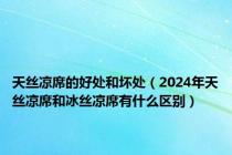 天丝凉席的好处和坏处（2024年天丝凉席和冰丝凉席有什么区别）