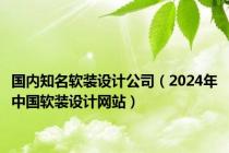 国内知名软装设计公司（2024年中国软装设计网站）