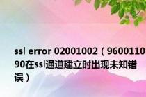 ssl error 02001002（960011090在ssl通道建立时出现未知错误）