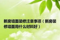 新房墙面装修注意事项（新房装修墙面用什么材料好）