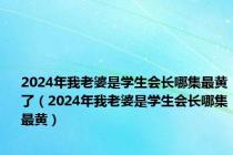 2024年我老婆是学生会长哪集最黄了（2024年我老婆是学生会长哪集最黄）