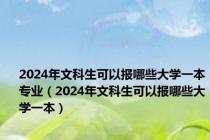 2024年文科生可以报哪些大学一本专业（2024年文科生可以报哪些大学一本）