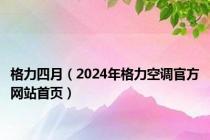 格力四月（2024年格力空调官方网站首页）