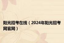 阳光招考在线（2024年阳光招考网官网）