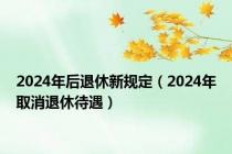 2024年后退休新规定（2024年取消退休待遇）