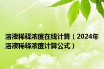 溶液稀释浓度在线计算（2024年溶液稀释浓度计算公式）