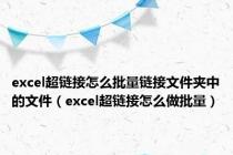 excel超链接怎么批量链接文件夹中的文件（excel超链接怎么做批量）