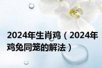 2024年生肖鸡（2024年鸡兔同笼的解法）