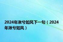 2024年湫兮如风下一句（2024年湫兮如风）