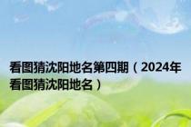 看图猜沈阳地名第四期（2024年看图猜沈阳地名）