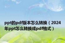 ppt的pdf版本怎么转换（2024年ppt怎么转换成pdf格式）