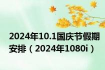 2024年10.1国庆节假期安排（2024年1080i）