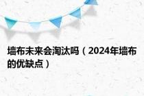 墙布未来会淘汰吗（2024年墙布的优缺点）