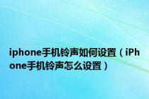 iphone手机铃声如何设置（iPhone手机铃声怎么设置）