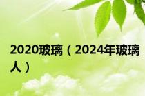 2020玻璃（2024年玻璃人）