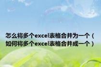 怎么将多个excel表格合并为一个（如何将多个excel表格合并成一个）