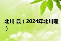 北川 县（2024年北川曈）