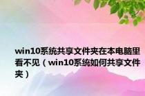 win10系统共享文件夹在本电脑里看不见（win10系统如何共享文件夹）