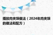 播放肉夹馍做法（2024年肉夹馍的做法和配方）