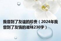 我尝到了友谊的珍贵（2024年我尝到了友情的滋味230字）