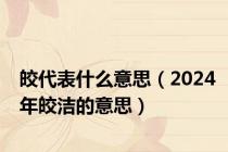 皎代表什么意思（2024年皎洁的意思）