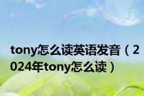 tony怎么读英语发音（2024年tony怎么读）