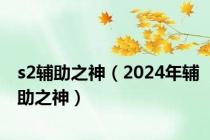 s2辅助之神（2024年辅助之神）