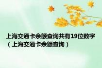 上海交通卡余额查询共有19位数字（上海交通卡余额查询）