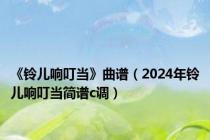 《铃儿响叮当》曲谱（2024年铃儿响叮当简谱c调）