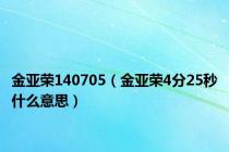 金亚荣140705（金亚荣4分25秒什么意思）