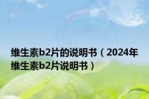 维生素b2片的说明书（2024年维生素b2片说明书）